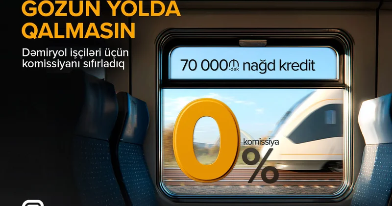 Dəmiryol işçilərinə özəl KOMİSSİYASIZ KREDİT
