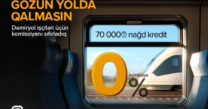 Dəmiryol işçilərinə özəl KOMİSSİYASIZ KREDİT