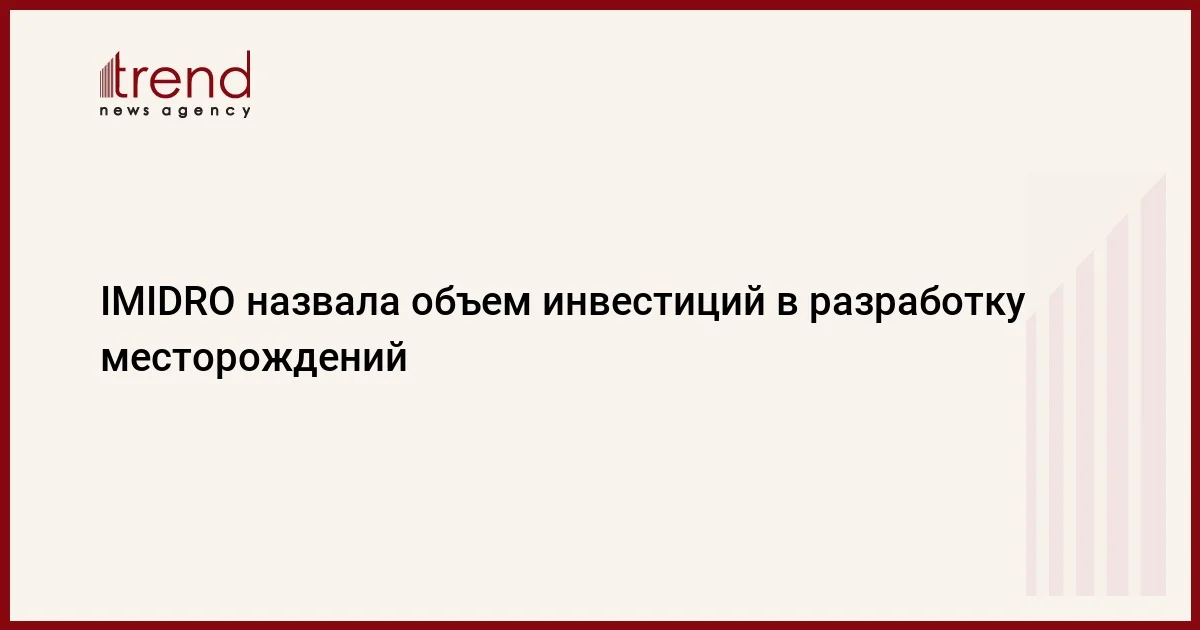 IMIDRO назвала объем инвестиций в разработку месторождений