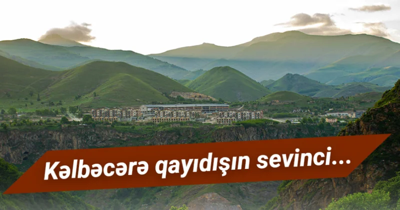Kəlbəcərə qayıdışın sevinci...