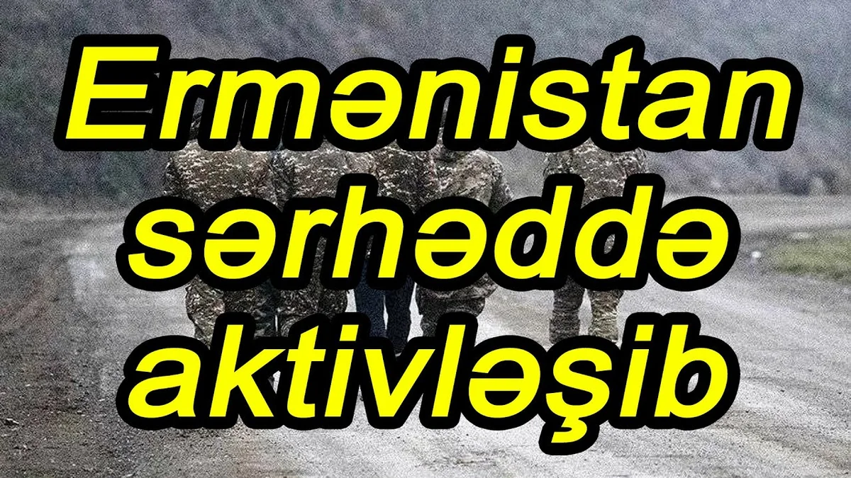 Ermənistan sərhəddə aktivləşib