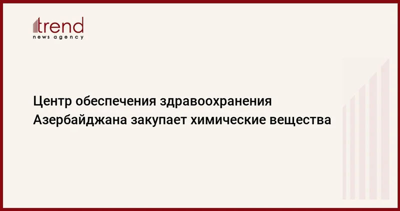 Центр обеспечения здравоохранения Азербайджана закупает химические вещества