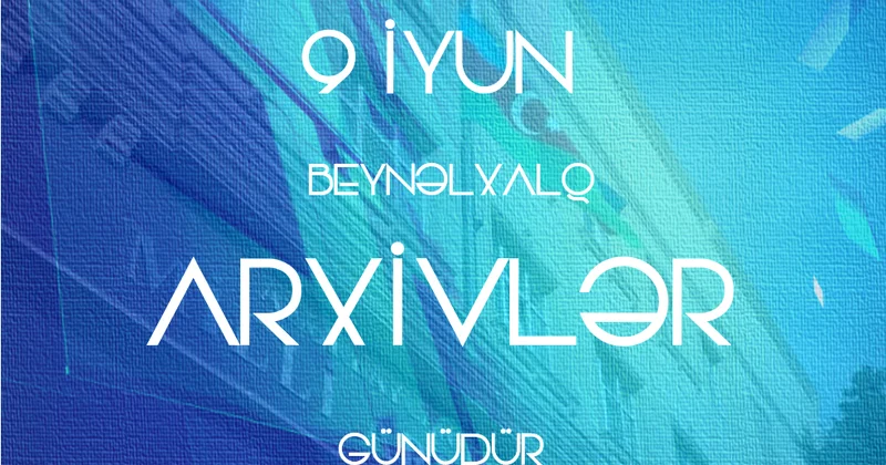 9 İyun Beynəlxalq Arxivlər Günüdür