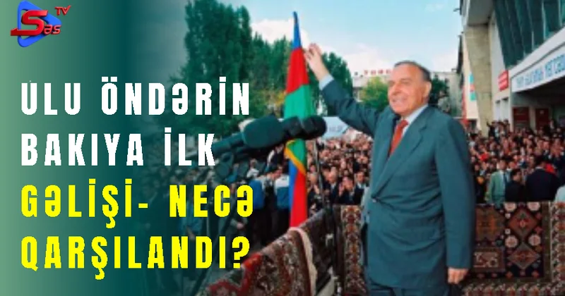 Ulu Öndərin Bakıya İlk Gəlişi SAKİNLƏR DANIŞDI!