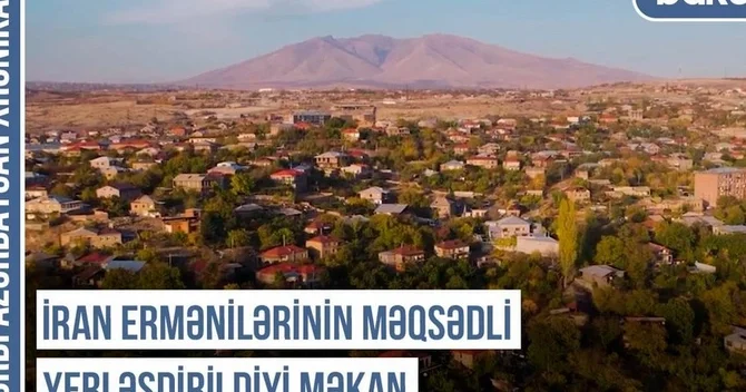 Qərbi Azərbaycan Xronikası: İran ermənilərinin məqsədli yerləşdirildiyi məkan