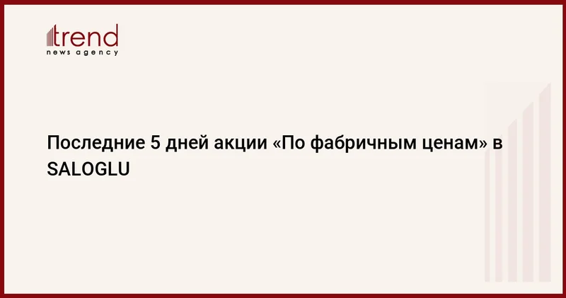 Последние 5 дней акции По фабричным ценам в SALOGLU
