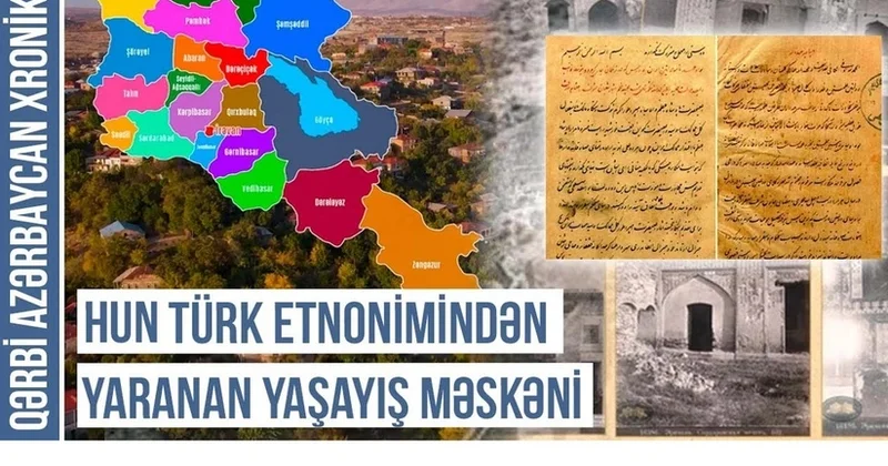 Qərbi Azərbaycan Xronikası: Hun türk etnonimindən yaranan yaşayış məskəni KONKRET