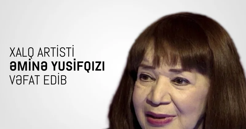 Mədəniyyət Nazirliyi Əminə Yusifqızının ölümü ilə bağlı məlumat yaydı Mədəniyyət Nazirliyi Əminə Yusifqızının ölümü ilə bağlı məlumat yaydı