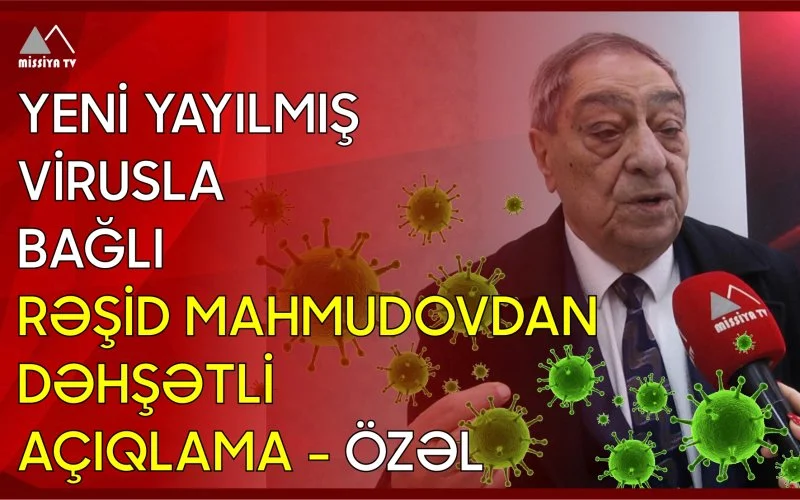 Yeni yayılmış virusla bağlı Rəşid Mahmudovdan dəhşətli açıqlama ÖZƏL