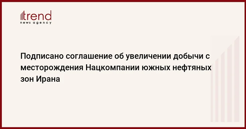 Подписано соглашение об увеличении добычи с месторождения Нацкомпании южных нефтяных зон Ирана