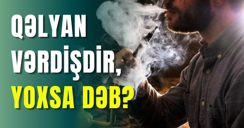 Qəlyan vərdişdir, yoxsa dəb?