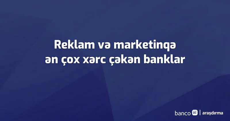 Azərbaycan bankları ötən il reklama nə qədər xərc çəkib? Siyahı