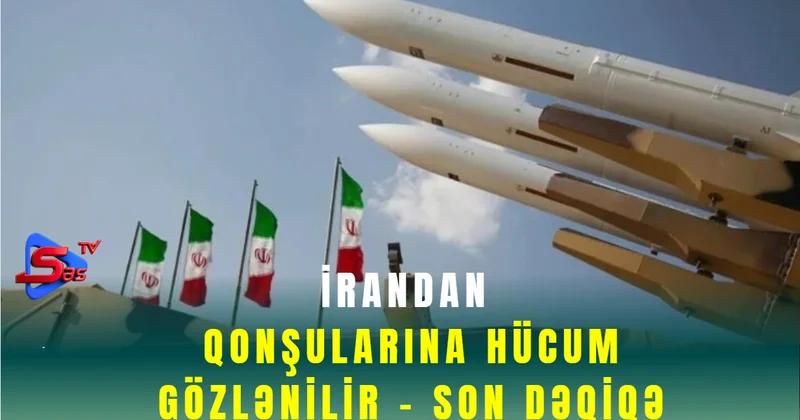 İrandan qonşularına hücum gözlənilir SON DƏQİQƏ