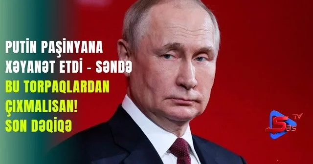 Putin Paşinyana xəyanət etdi Səndə bu torpaqlardan çıxmalısan! SON DƏQİQƏ