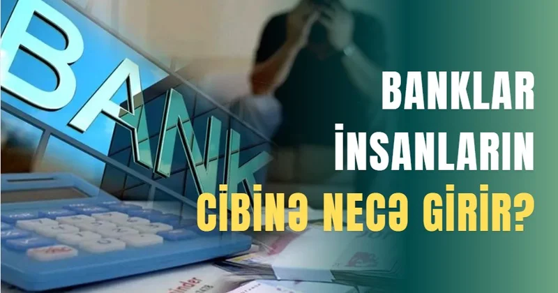 Banklar insanların cibinə necə girir?