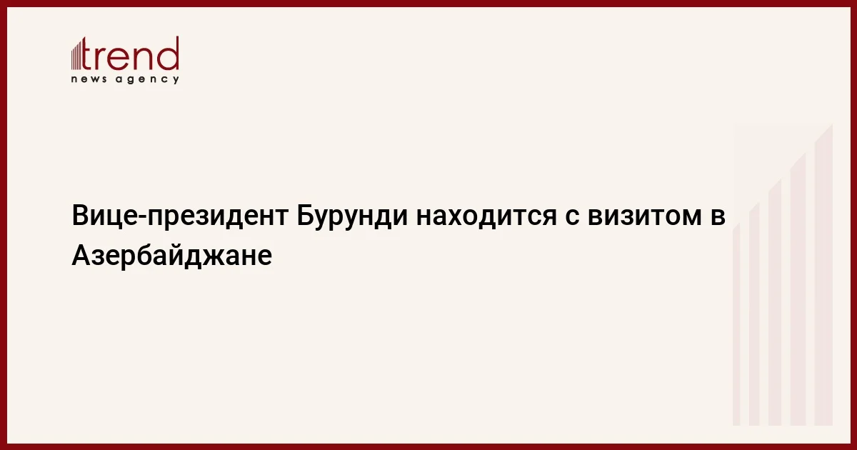 Вицепрезидент Бурунди находится с визитом в Азербайджане