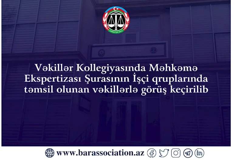 Vəkillər Kollegiyasında Məhkəmə Ekspertizası Şurasının İşçi qruplarında təmsil olunan vəkillərlə görüş keçirilib