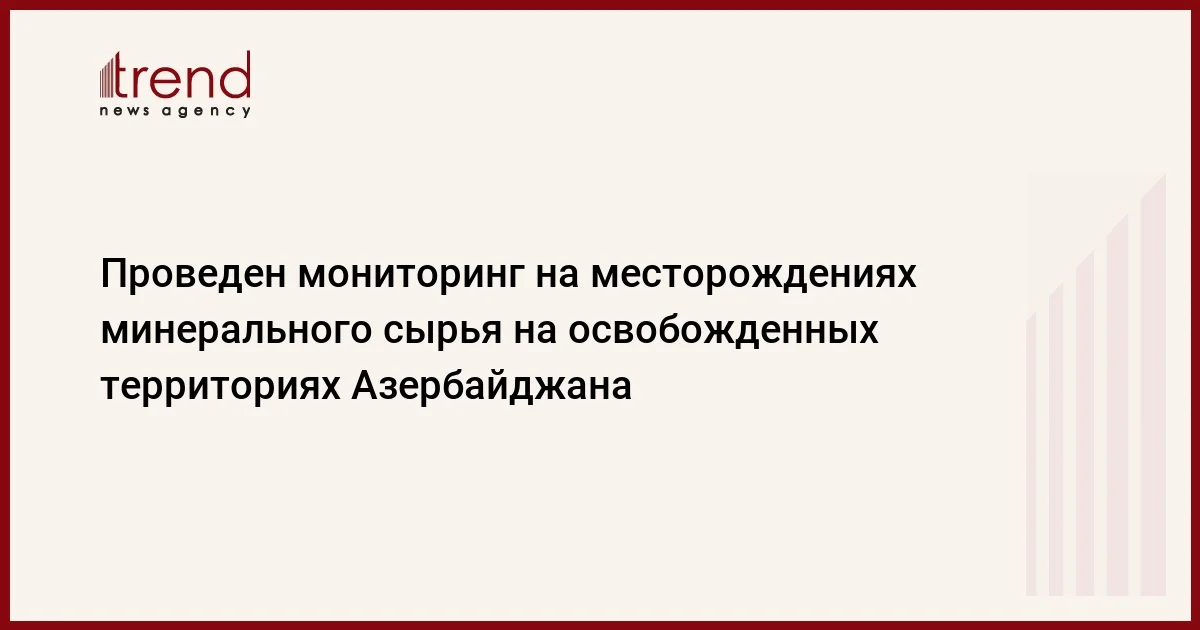 Проведен мониторинг на месторождениях минерального сырья на освобожденных территориях Азербайджана