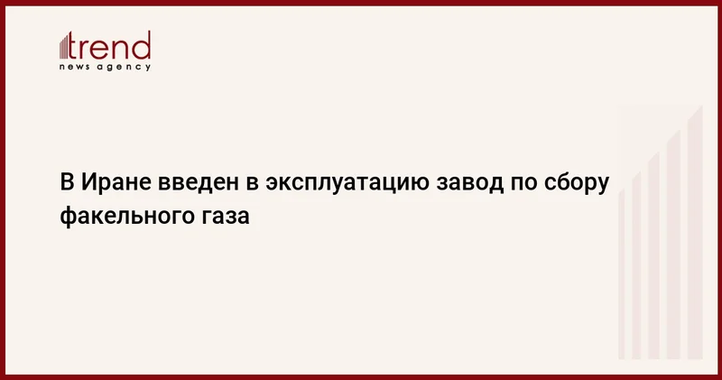 В Иране введен в эксплуатацию завод по сбору факельного газа