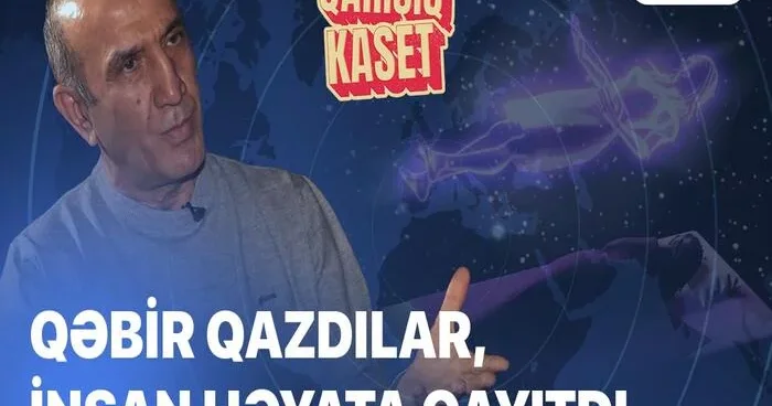 Qəbir qazdılar, insan həyata qayıtdı