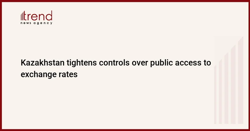 Kazakhstan tightens controls over public access to exchange rates
