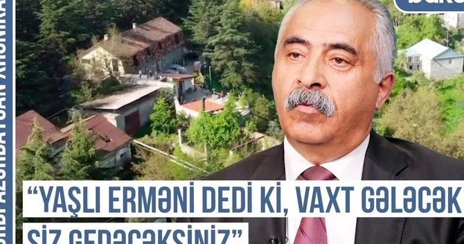 Qərbi Azərbaycan Xronikası: Yaşlı erməni dedi ki, vaxt gələcək, siz gedəcəksiniz