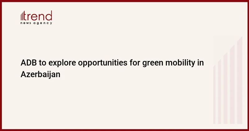 ADB to explore opportunities for green mobility in Azerbaijan