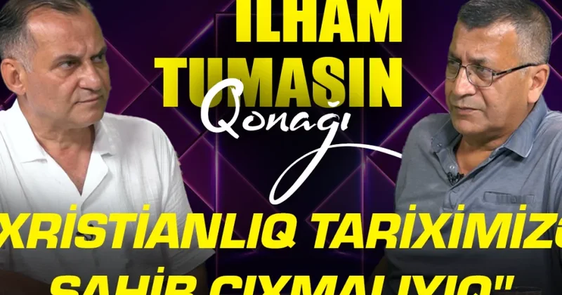Xristianlıq tariximizə sahib çıxmalıyıq Araz Qurbanov İlham Tumasın qonağı