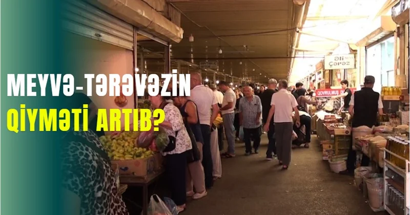 Meyvə tərəvəzin qiyməti artıb?