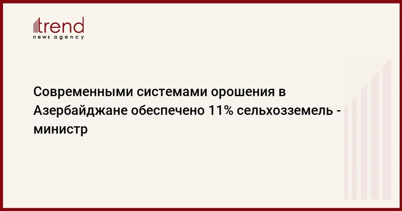 Современными системами орошения в Азербайджане обеспечено 11% сельхозземель министр