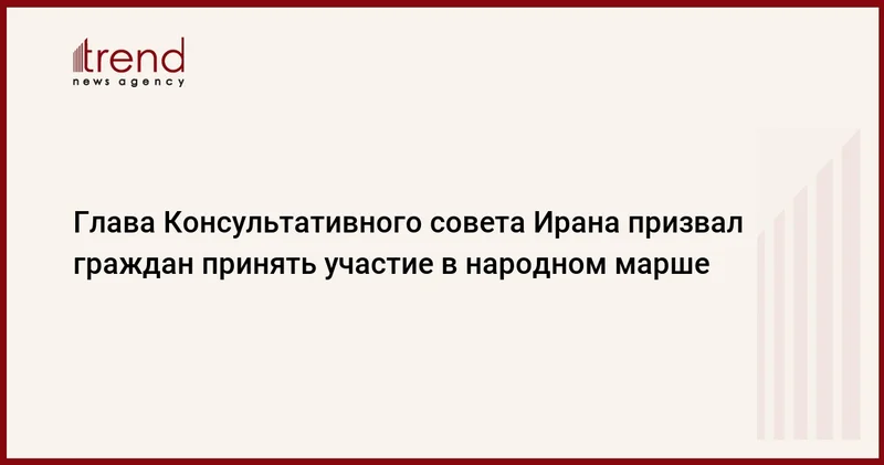 Глава Консультативного совета Ирана призвал граждан принять участие в народном марше