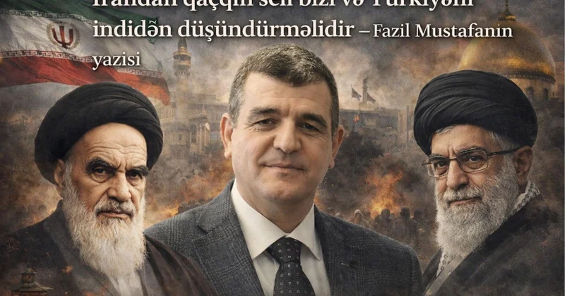 İrandan qaçqın seli bizi və Türkiyəni indidən düşündürməlidir Fazil Mustafanın yazısı