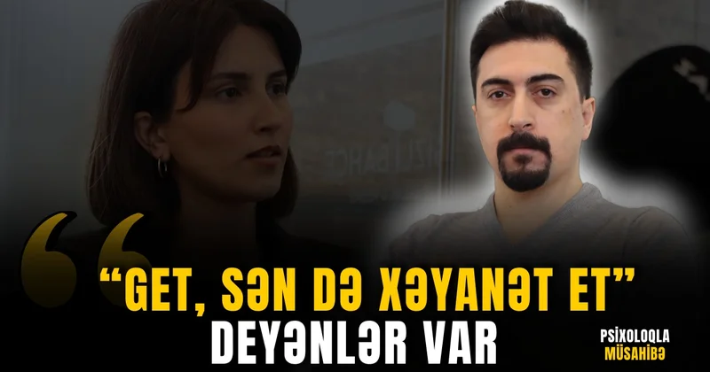 “Xəyanət et” deyən, içkiyə dəvət edən psixoloqlar var MÜSAHİBƏ VİDEO