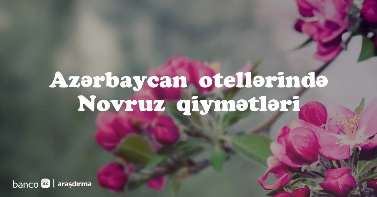 Azərbaycan otellərində Novruz bayramını keçirmək neçəyə başa gəlir? Qiymətlər