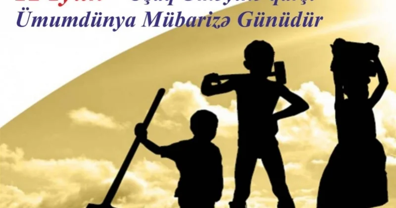İyunun 12 si Ümumdünya Uşaq Əməyinə Qarşı Mübarizə Günüdür