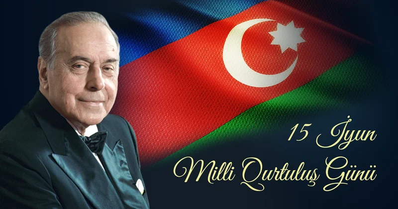 15 iyun müasir Azərbaycanın varoluş və Zəfər dastanıdır ŞƏRH