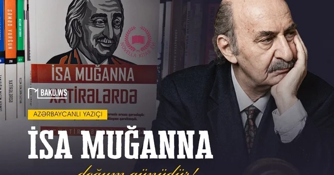 Böyük yazıçı İsa Muğannanın doğumundan 98 il ötür