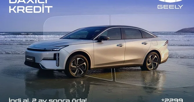 Geely Azərbaycandan daxili kredit kampaniyası: Avtomobili indi əldə et, ödənişə 2 ay sonra başla