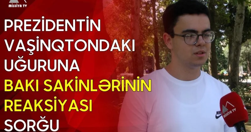 Prezidentin Vaşinqtondakı uğuruna Bakı sakinlərinin reaksiyası Sorğu