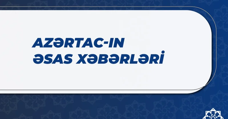 Bu saata olan əsas xəbərlər