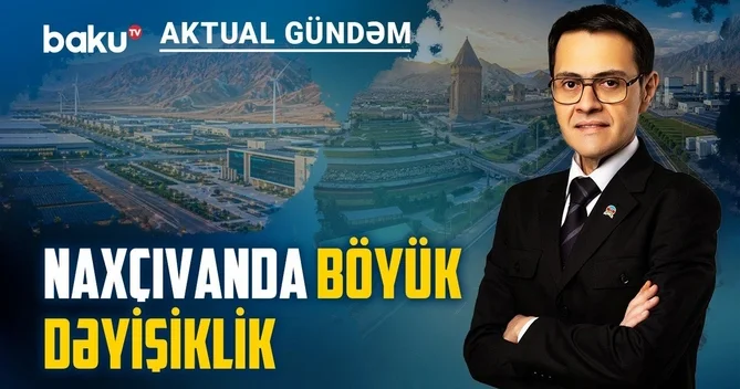 Sənaye parkı, yaşıl enerji, yeni idarəetmə: Naxçıvanın gələcəyi necə qurulur?