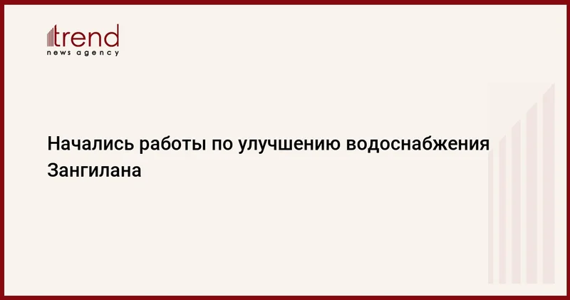 Начались работы по улучшению водоснабжения Зангилана