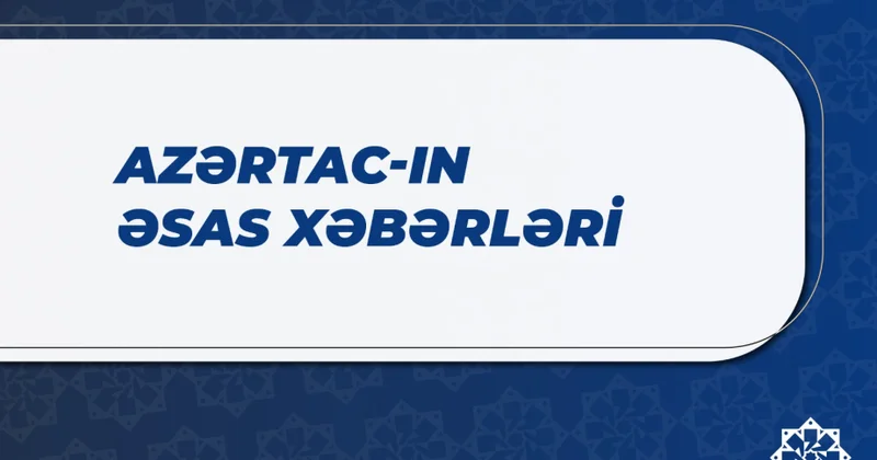 Bu saata olan əsas xəbərlər