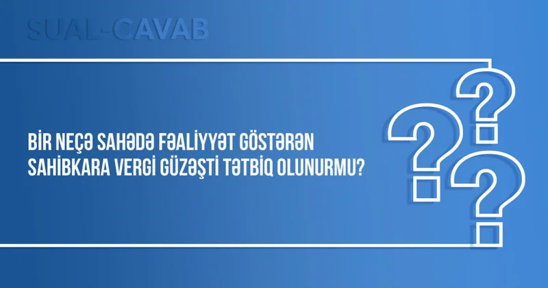 Bir neçə sahədə fəaliyyət göstərən sahibkara vergi güzəşti tətbiq olunurmu?