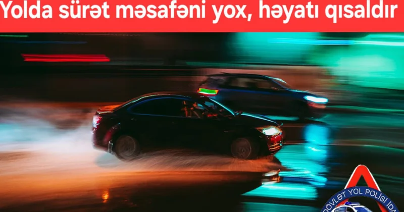 BDYPİ sürücüləri sürət həddinə və yol hərəkəti qaydalarına ciddi riayət etməyə çağırıb