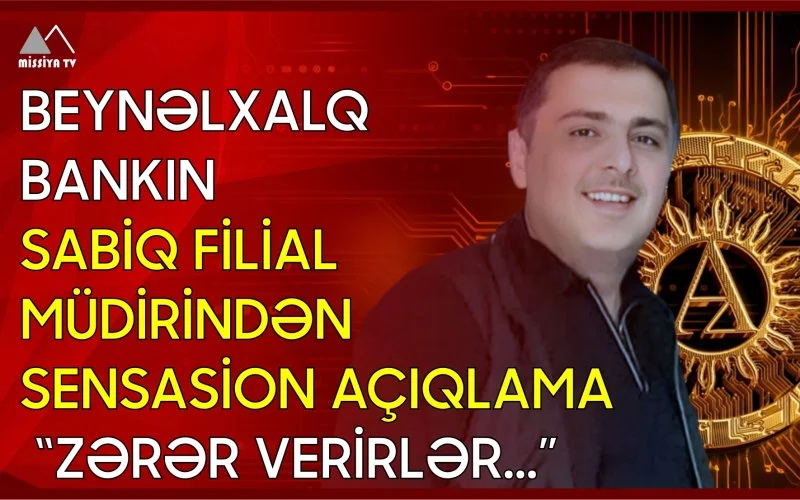 Beynəlxalq Bankın sabiq filial müdirindən SENSASİON açıqlama “Zərər verirlər...”