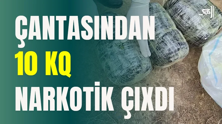 Çantasından 10 kq narkotik çıxdı