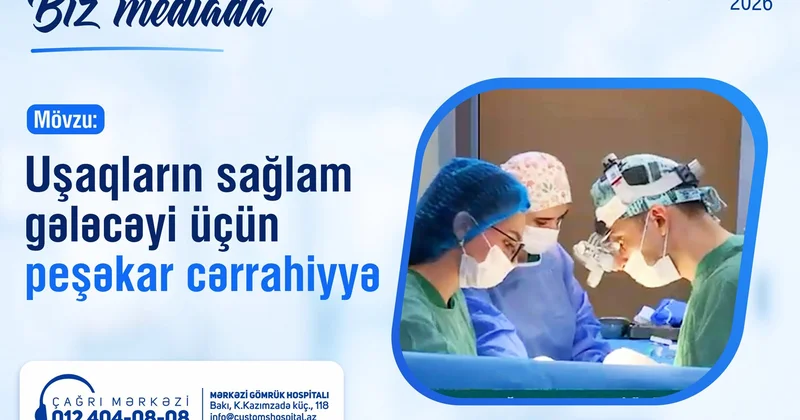 Uşaqların sağlam gələcəyi üçün peşəkar cərrahiyyə