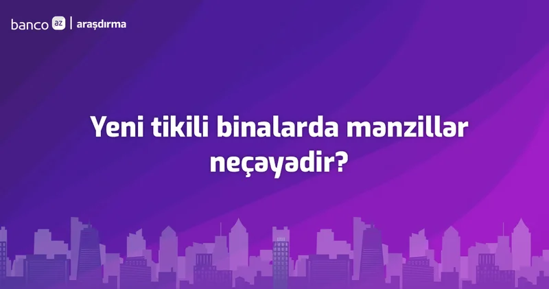 Yeni tikili binalarda mənzillərin qiyməti Araşdırma (2026)