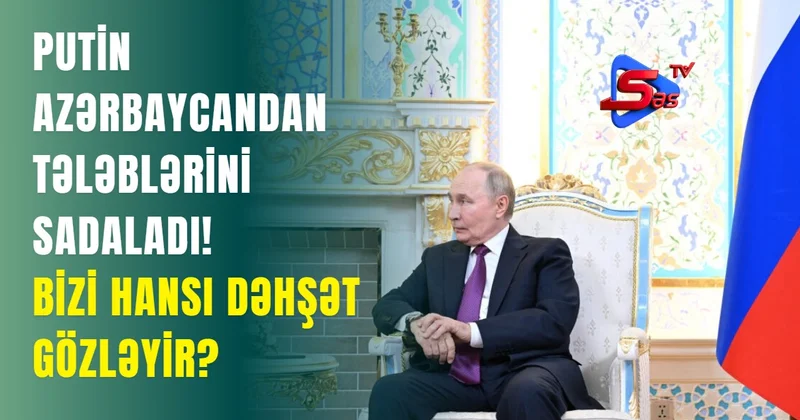 Putin Azərbaycandan tələblərini SADALADI! Bizi hansı Dəhşət Gözləyir?